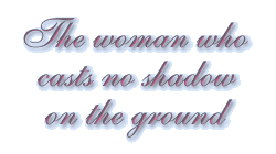 The woman who casts no shadow on the ground